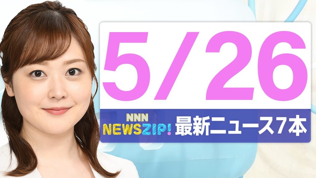【今朝の最新ニュース7本】通勤・通学中にいち早くきょうの最新ニュースをお届け！ NNN NEWS ZIP！(2026年5月26日)