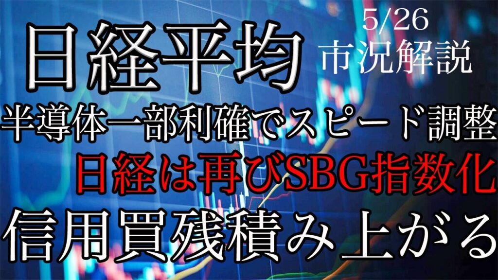 5/26【日経平均】半導体の一部利確でスピード調整入る！OpenAI上場でソフトバンクGは再び寄与度トップに躍り出る！信用買残さらに積み上がる！