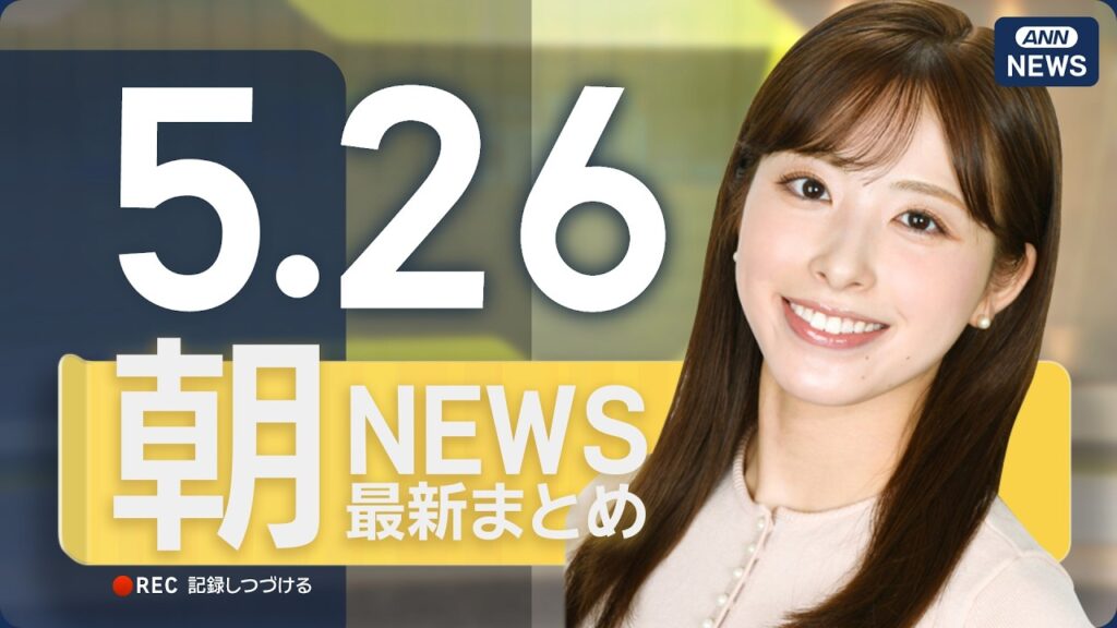 【ライブ】5/26 朝ニュースまとめ 最新情報を厳選してお届け ANN/テレ朝【LIVE】