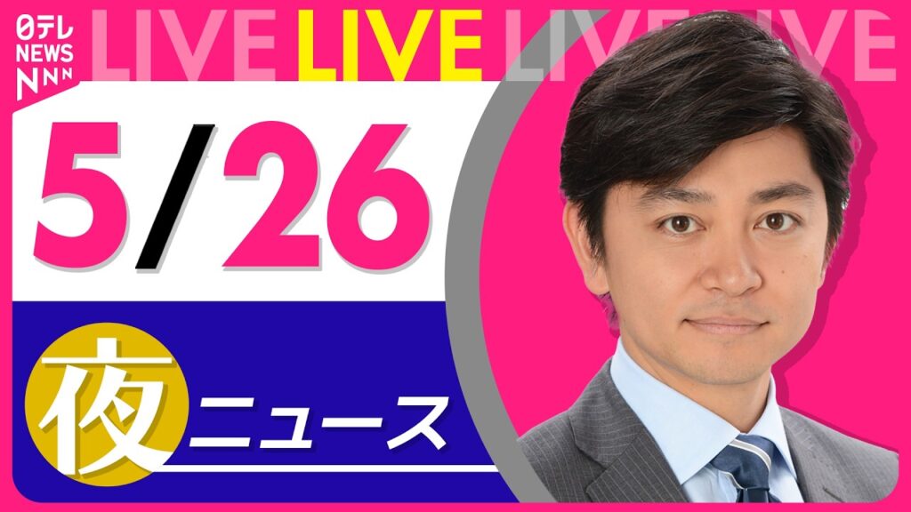 【夜ニュースライブ】最新ニュースと生活情報（5月26日） ──THE LATEST NEWS SUMMARY（日テレNEWS LIVE）