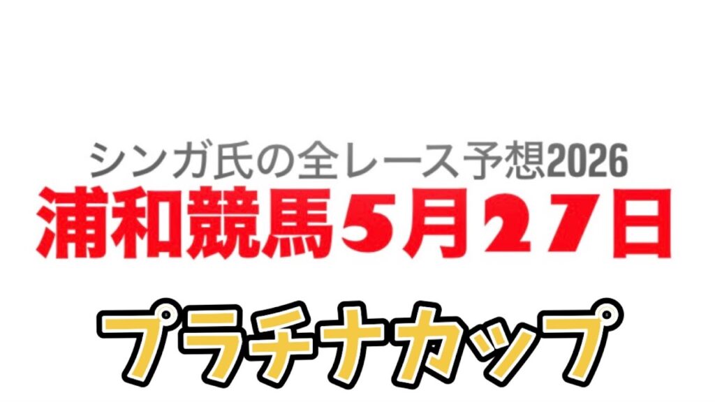 5月27日浦和競馬【全レース予想】2026プラチナカップ