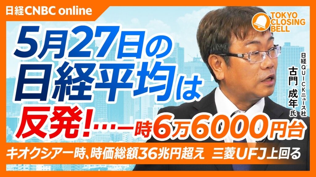 【5月27日(水)東京株式市場】日経平均株価は4日ぶり反発📈米ハイテク株高が追い風に／キオクシアの時価総額、一時三菱UFJ超え／DyDo決算、2-4月期の最終損益が1億円の黒字海外事業が好調【日本株】