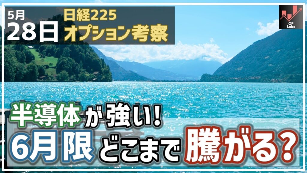 半導体が強い！ オプション手口から6月限の日経平均 どこまで騰がる？【5/28 日経225オプション】
