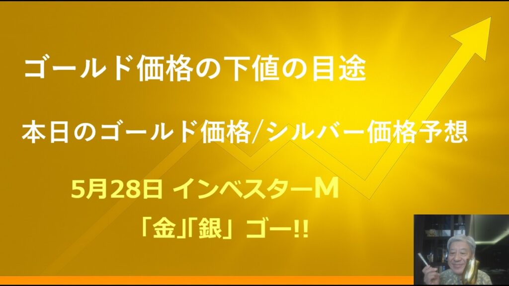 ５月２８日 ＃金投資　＃銀投資　＃ゴールド価格の下値の目途　＃本日のゴールド価格/シルバー価格予想 ＃インベスターＭ「金」「銀」ゴー！！