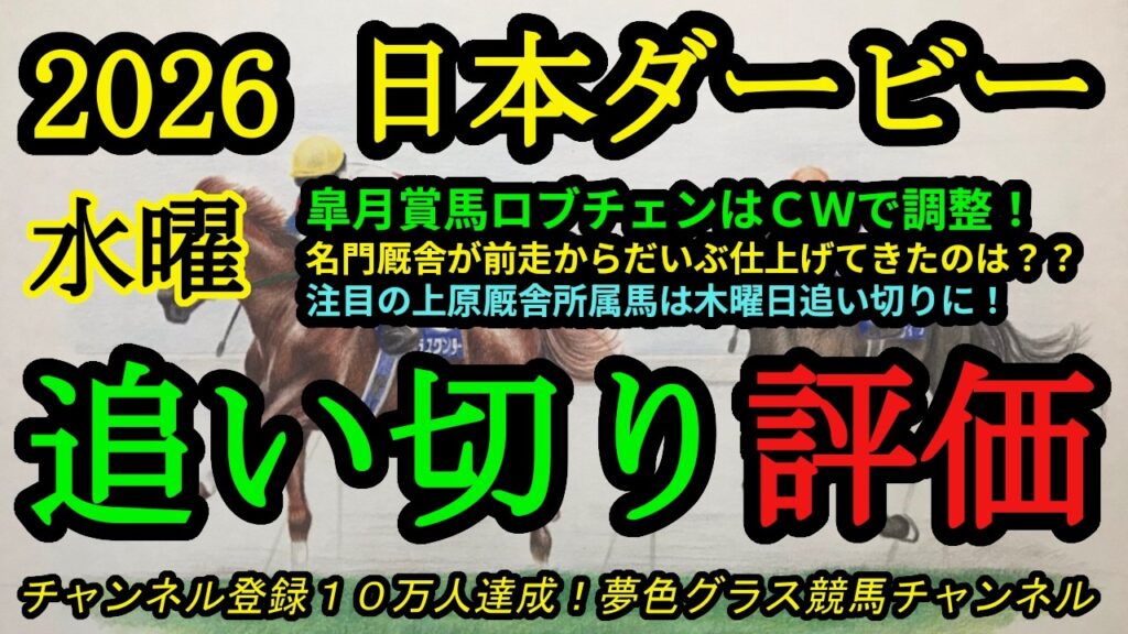 【最終追い切り評価】2026日本ダービー！皐月賞馬ロブチェンはCWで前走同様に！名門厩舎が状態を上げてきたのは？上原厩舎は木曜日追い切りに！