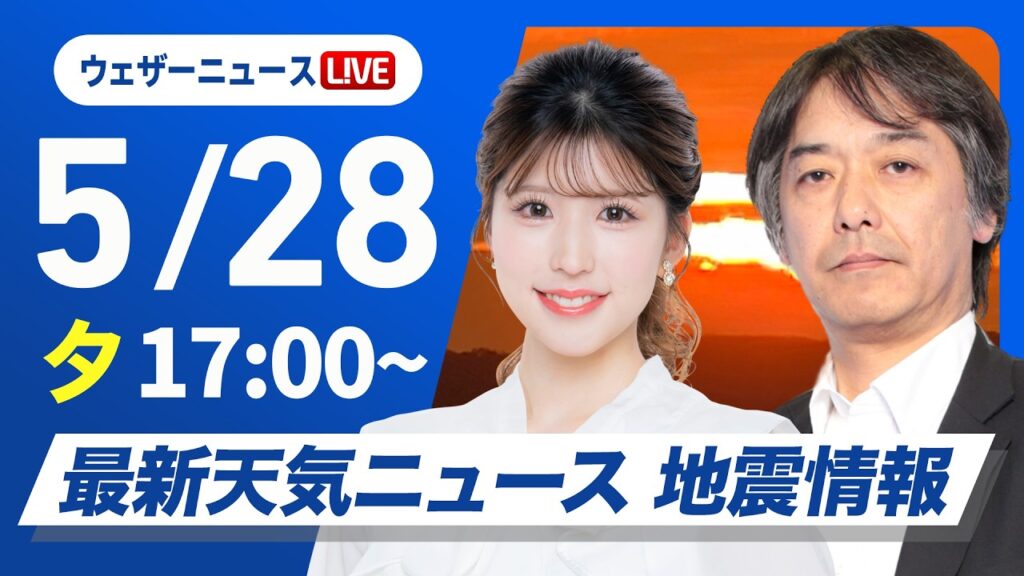 【ライブ】最新天気ニュース・地震情報 2026年5月28日(木) ／北日本や北陸は雨の範囲拡大〈ウェザーニュースLiVEイブニング・小林李衣奈／宇野沢達也〉