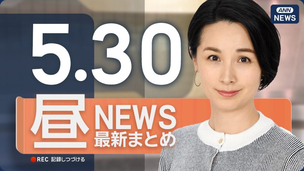 【ライブ】5/30 昼ニュースまとめ 最新情報を厳選してお届け ANN/テレ朝【LIVE】