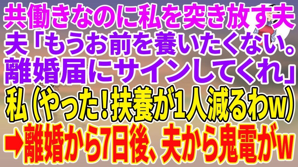 【スカッとする話】共働きなのに私を突き放す夫「もうお前を養いたくない。離婚届にサインしてくれ」私(やった!扶養が1人減るわw)→離婚から7日後、夫から鬼電がw【朗読】【スカッと】 【スカッとする話】共働きなのに私を突き放す夫「もうお前を養いたくない。離婚届にサインしてくれ」私(やった!扶養が1人減るわw)→離婚から7日後、夫から鬼電がw【朗読】【スカッと】