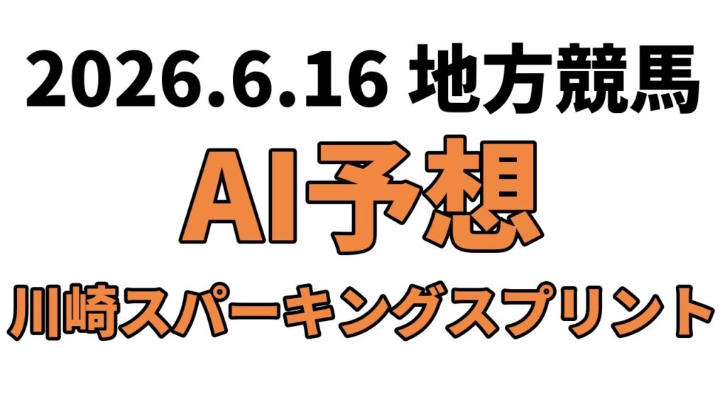 【川崎スパーキングスプリント】地方競馬予想 2026年6月16日【AI予想】 【川崎スパーキングスプリント】地方競馬予想 2026年6月16日【AI予想】