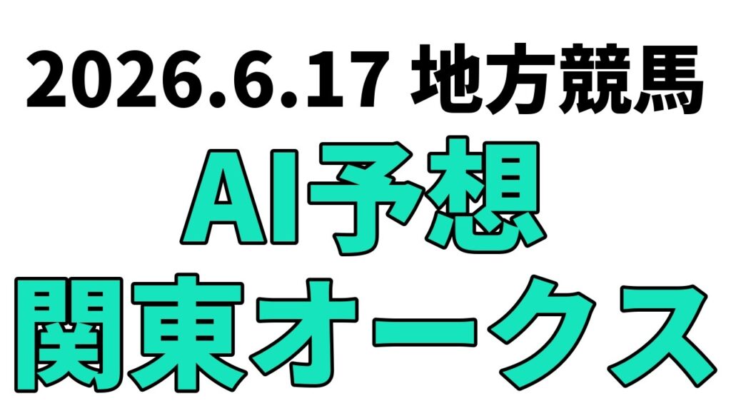 【関東オークス】地方競馬予想 2026年6月17日【AI予想】