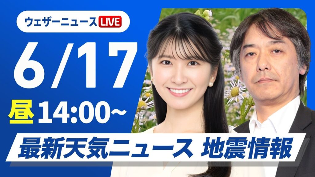 【ライブ】最新天気ニュース・地震情報 2026年6月17日(水)／九州や沖縄は強い雨に注意 関東や北日本は日差し届く〈ウェザーニュースLiVEアフタヌーン・駒木結衣／宇野沢達也〉
