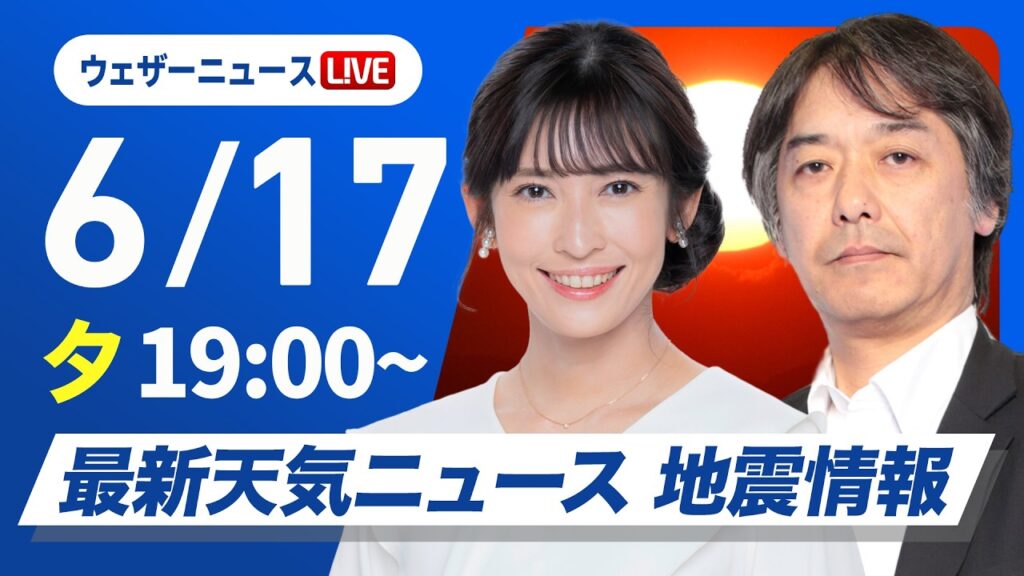 【ライブ】最新天気ニュース・地震情報 2026年6月17日(水) ／九州や沖縄は強い雨に注意 明日は関東南部で通勤通学時に本降りの雨の可能性〈ウェザーニュースLiVEイブニング・山岸愛梨／宇野沢達也〉