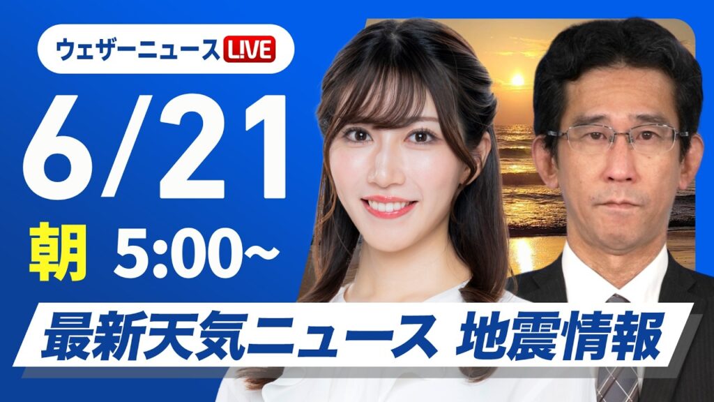 【ライブ】最新天気ニュース・地震情報 2026年6月21日(日)／東日本や東北は強まる雨に注意　西日本は天気回復へ〈ウェザーニュースLiVEモーニング・魚住茉由／山口剛央〉