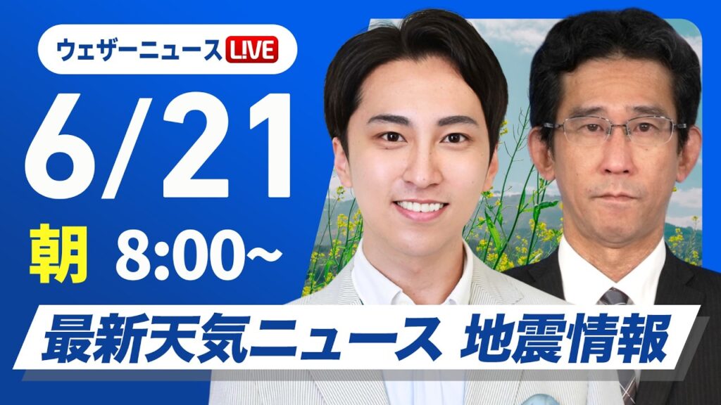 【ライブ】最新天気ニュース・地震情報 2026年6月21日(日) ／北陸や東北は強まる雨に注意　西日本は天気回復へ〈ウェザーニュースLiVEサンシャイン・福吉貴文 ／山口剛央〉
