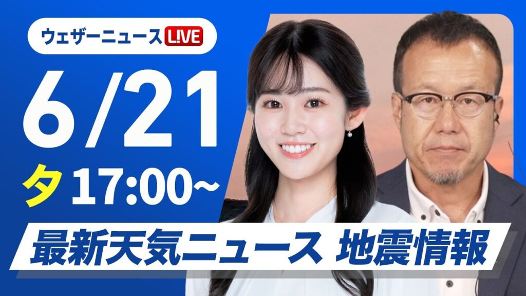 【ライブ】最新天気ニュース・地震情報 2026年6月21日(日) ／東北や北陸で雨強まる　土砂災害や河川の増水等に注意〈ウェザーニュースLiVEイブニング・青原桃香／内藤邦裕〉