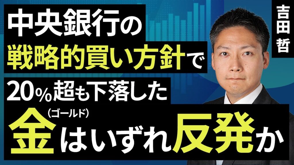 中央銀行の戦略的買い方針で、20％超も下落した金（ゴールド）はいずれ反発か（吉田 哲）【楽天証券 トウシル】