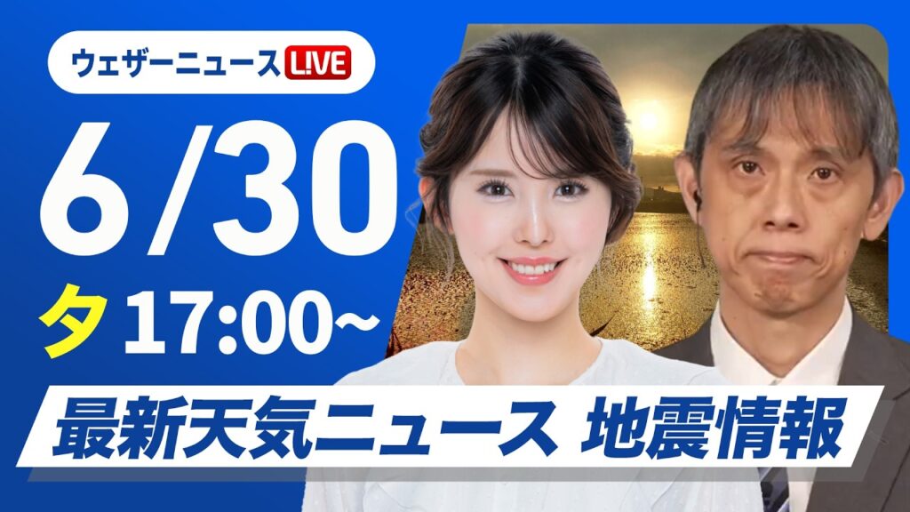 【ライブ】最新天気ニュース・地震情報 2026年6月30日(火) ／九州南部は激しい雨　午後は広い範囲でゲリラ雷雨に注意〈ウェザーニュースLiVEイブニング・小川千奈／芳野達郎〉