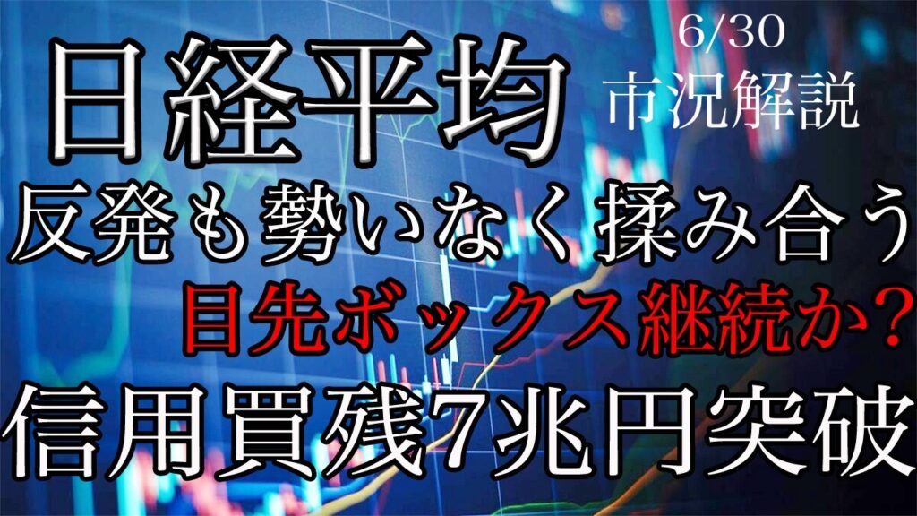 6/30【日経平均】反発も勢いなく揉み合い！目先はボックスレンジか？信用買残は7兆円突破！