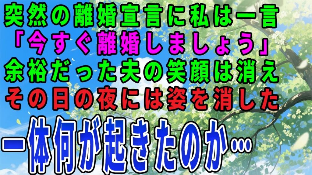 【スカッとする話突然の離婚宣言に私は一言「今すぐ離婚しましょう」余裕だった夫の笑顔は消えその日の夜には姿を消した一体何が起きたのか…【修羅場】