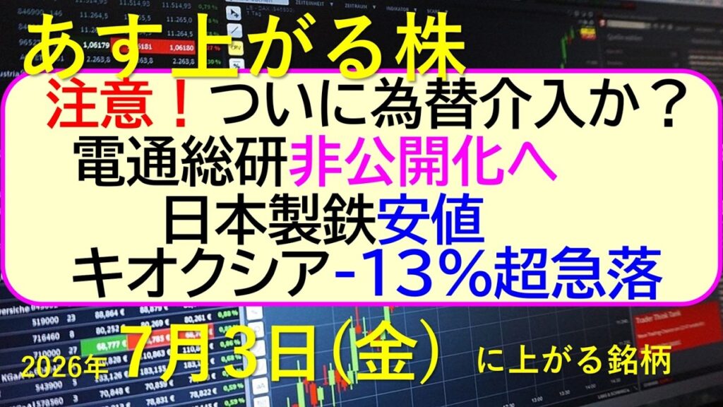 注意、ついに為替介入か？電通総研が非公開化へ。日本製鉄、安値。キオクシア-13%超急落。～あす上がる株　2026年７月３日（金）に上がる銘柄。最新の日本株情報。高配当株の株価やデイトレ情報