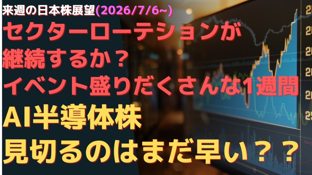 来週の日本株展望(2026/7/6~) セクターローテションが継続するか？ イベント盛りだくさんな1週間. AI半導体株見切るのはまだ早い？？