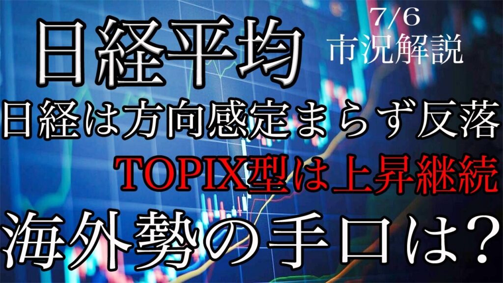 7/6【日経平均】方向感定まらず反落！TOPIX型銘柄は強気継続！SQへ向けた海外勢の手口は意外と強い！