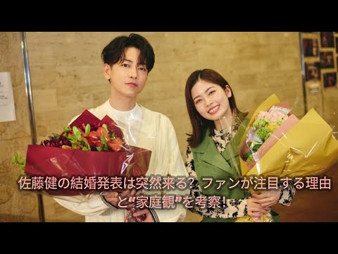 佐藤健の結婚発表は突然来る？ファンが注目する理由と“家庭観”を考察！