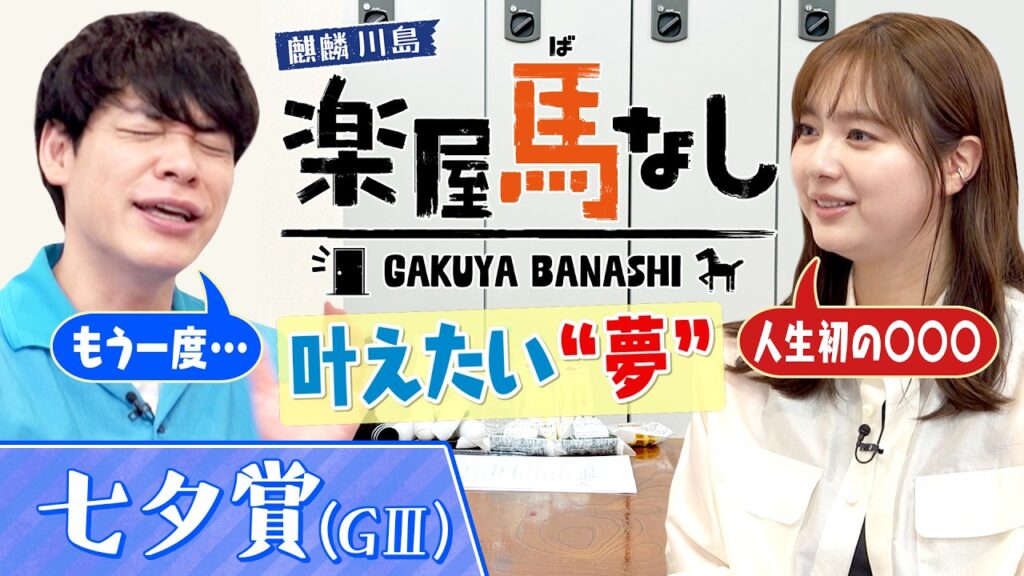 「過去には三連単２５６万馬券も…！」麒麟川島と新川優愛が七夕賞で〇〇〇を目指す！？さらに！川島が忘れられない七夕賞の思い出とは！？＜麒麟川島 楽屋馬なし・七夕賞＞