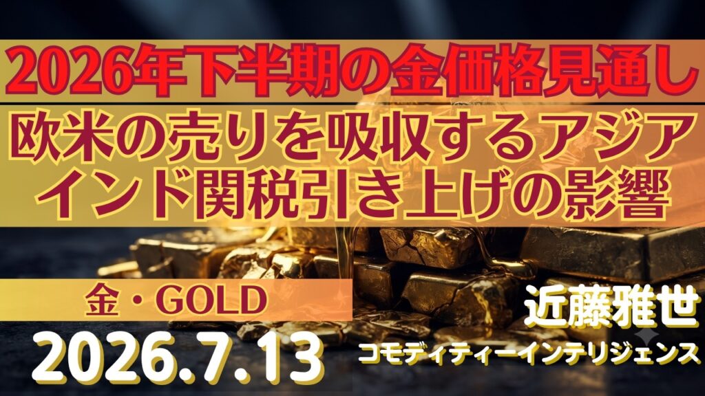 【金】2026年下半期の金価格見通し、欧米の売りを吸収するアジアとインド関税引き上げの影響(26.07.13)