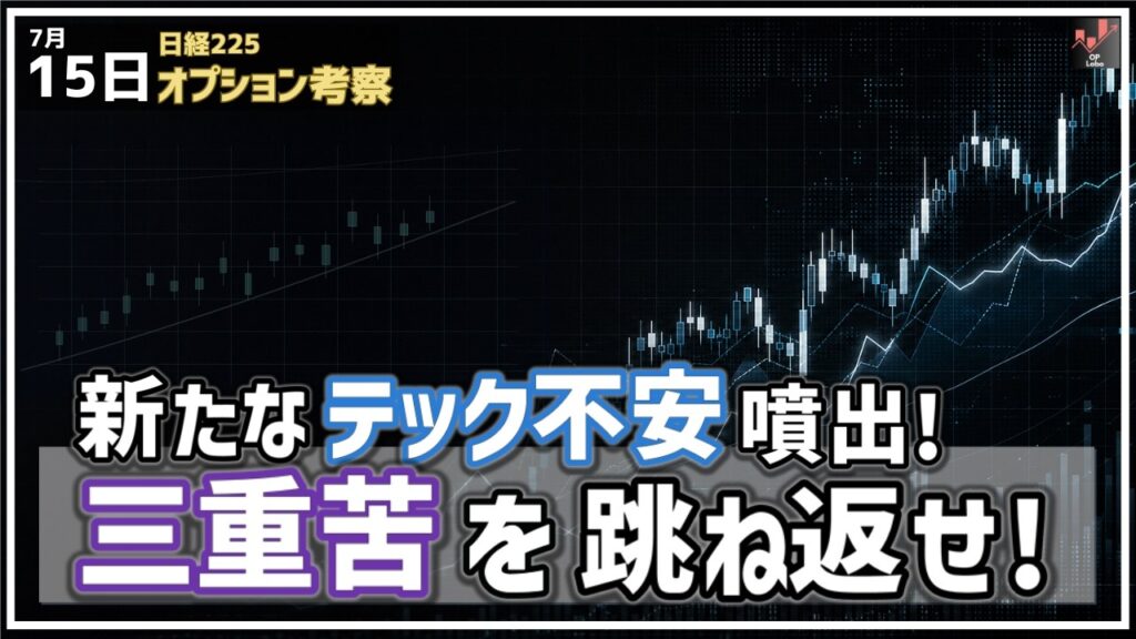 新たなテック不安が噴出！日経平均に襲いかかる三重苦を跳ね返して反発できる？【7/15 日経225オプション】