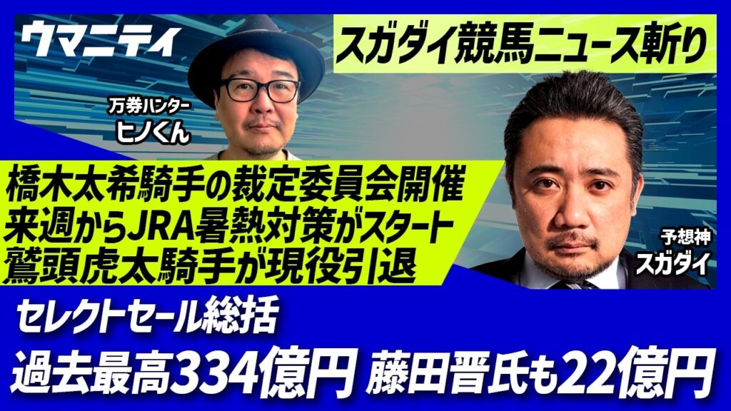 【スガダイの競馬ニュース斬り】「セレクトセール総括 過去最高334億円」「橋木騎手の裁定委員会が開催」「JRA暑熱対策 来週スタート」「鷲頭騎手が現役引退」