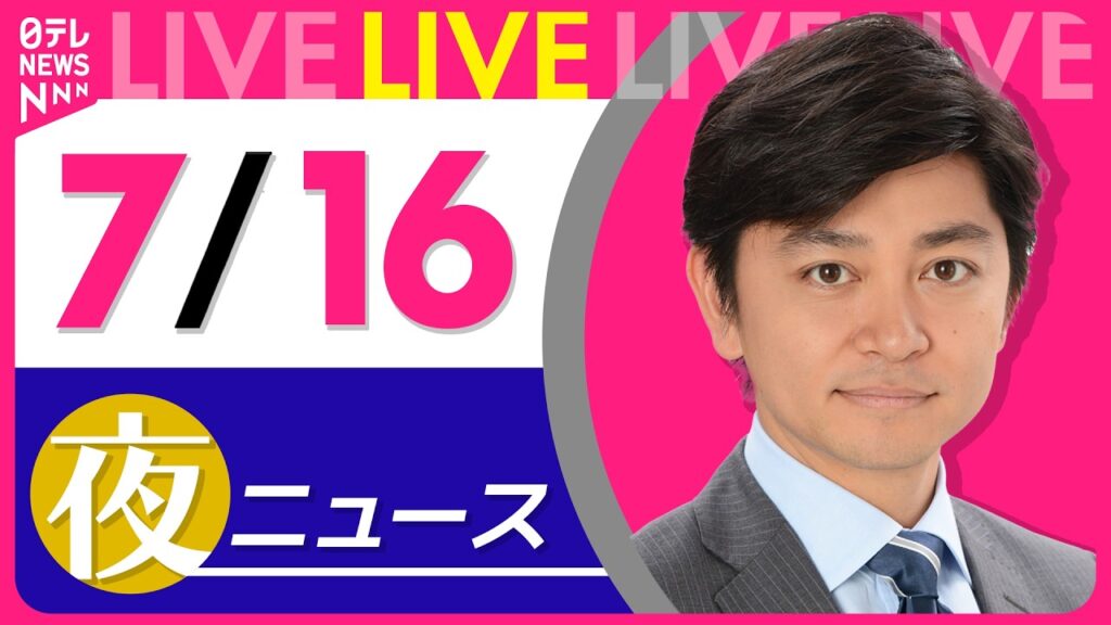 【夜ニュースライブ】最新ニュースと生活情報（7月16日） ──THE LATEST NEWS SUMMARY（日テレNEWS LIVE）