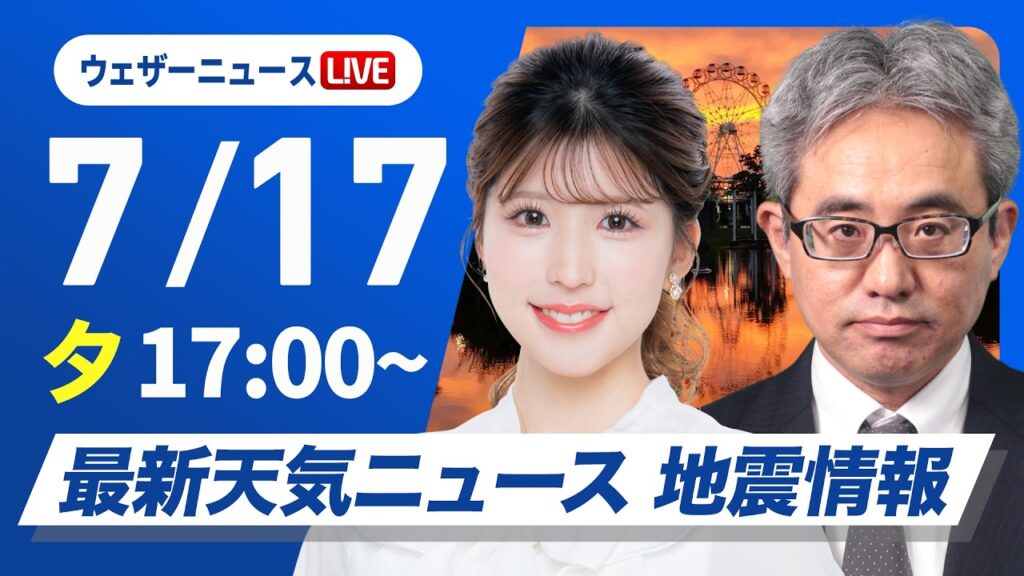 【ライブ】最新天気ニュース・地震情報 2026年7月17日(金) ／東日本は強雨雷雨に注意　明日北日本は朝から雨のところも〈ウェザーニュースLiVEイブニング・小林李衣奈／本田竜也〉