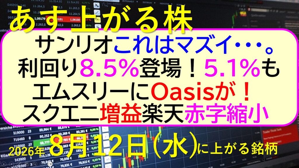 サンリオこれはマズイ！利回り8.5%登場！5.1%も。エムスリーにOasisが！ スクエニ増益。～あす上がる株　2026年８月１２日（水）に上がる銘柄。最新の日本株情報。高配当株の株価やデイトレ情報
