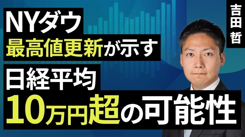 NYダウ最高値更新が示す日経平均10万円超の可能性(吉田 哲)【楽天証券 トウシル】 NYダウ最高値更新が示す日経平均10万円超の可能性(吉田 哲)【楽天証券 トウシル】