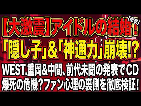 WEST.重岡＆中間結婚発表の衝撃！「隠し子」＆「神通力」崩壊!? ファン心理の裏側とCD爆死の危機を徹底検証