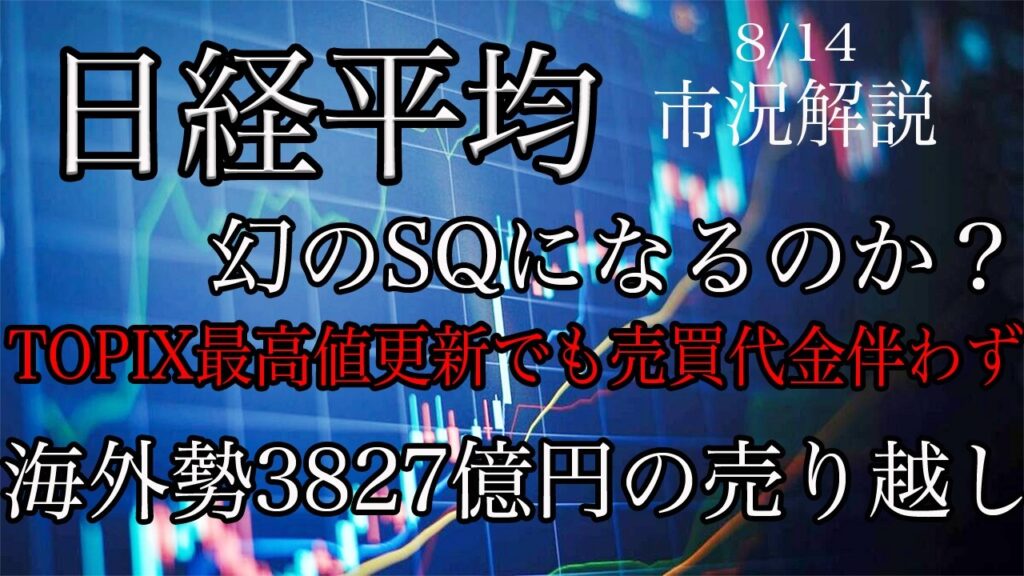8/14【日経平均】続伸も幻のSQとなるのか？TOPIX最高値更新でも売買代金伴わず！海外勢3827億円の売り越し！