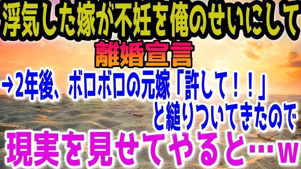 【修羅場】浮気した嫁が不妊を俺のせいにして離婚宣言。→2年後、ボロボロの元嫁「許して！！」と縋りついてきたので現実を見せてやると…ｗ