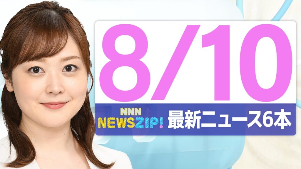 【今朝の最新ニュース6本】通勤・通学中にいち早くきょうの最新ニュースをお届け！ NNN NEWS ZIP！(2026年8月10日)