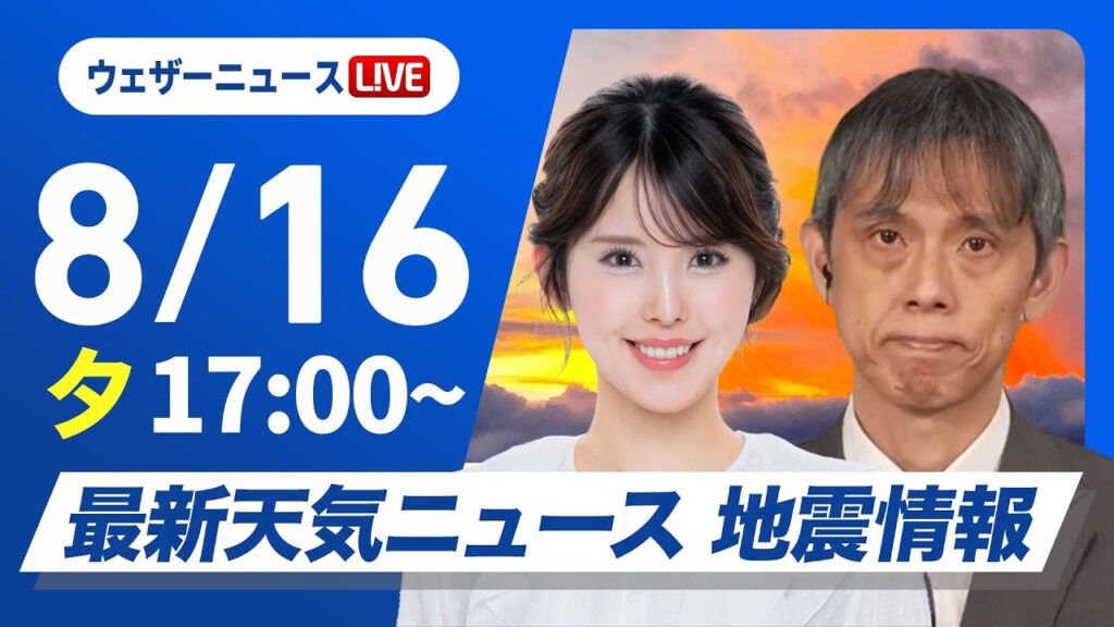 【ライブ】最新天気ニュース・地震情報 2026年8月16日(日)　関東から西日本は局地的な強雨や雷雨に注意〈ウェザーニュースLiVEイブニング・小川千奈／芳野達郎〉