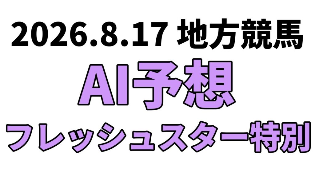 【フレッシュスター特別】地方競馬予想 2026年8月17日【AI予想】