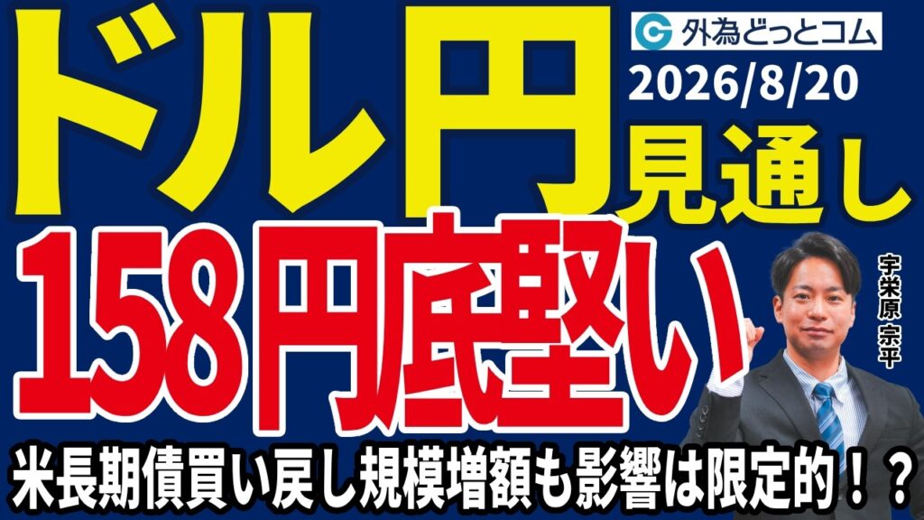 【ドル/円、今夜の見通し】ドル/円、158円台で底堅い展開＿米財務省、長期国債買い戻し規模増額も影響は限定的！？2026/8/20
