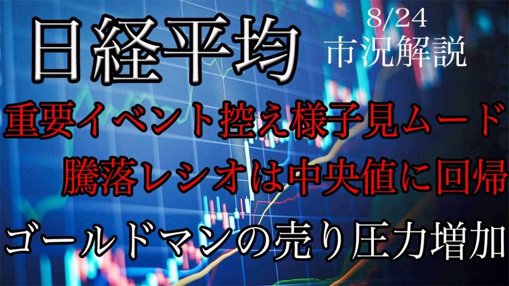 8/24【日経平均】重要イベント控え様子見ムード！騰落レシオは中央値に回帰！ゴールドマンの売り圧力増加！