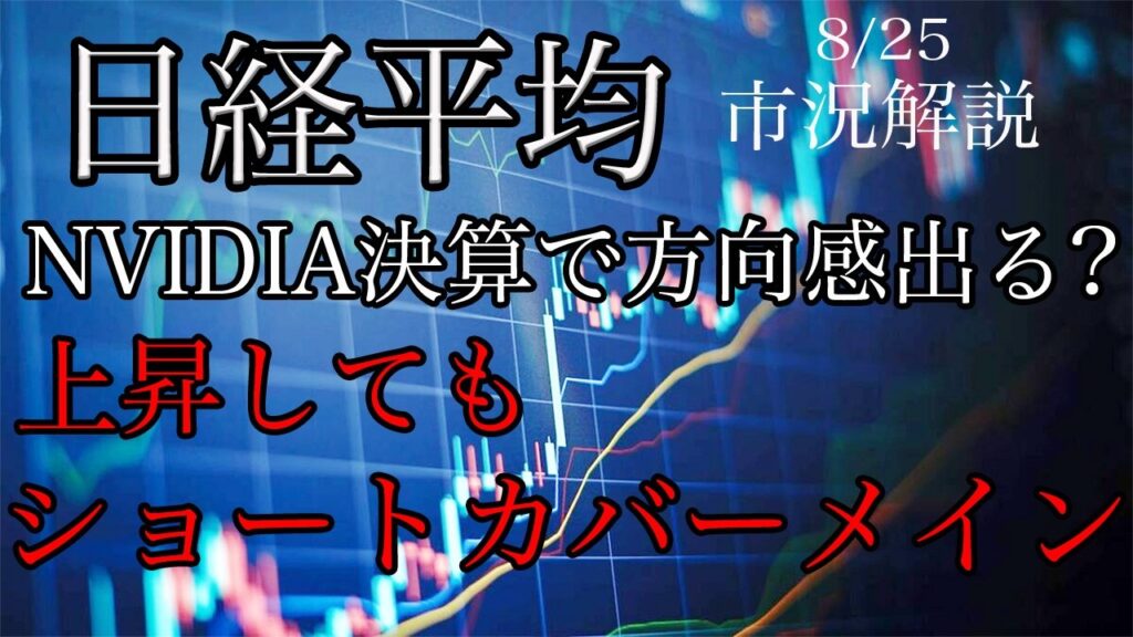8/26【日経平均】NVIDIA決算で方向感は出るのか？上昇しても目先はショートカバーメイン意識！