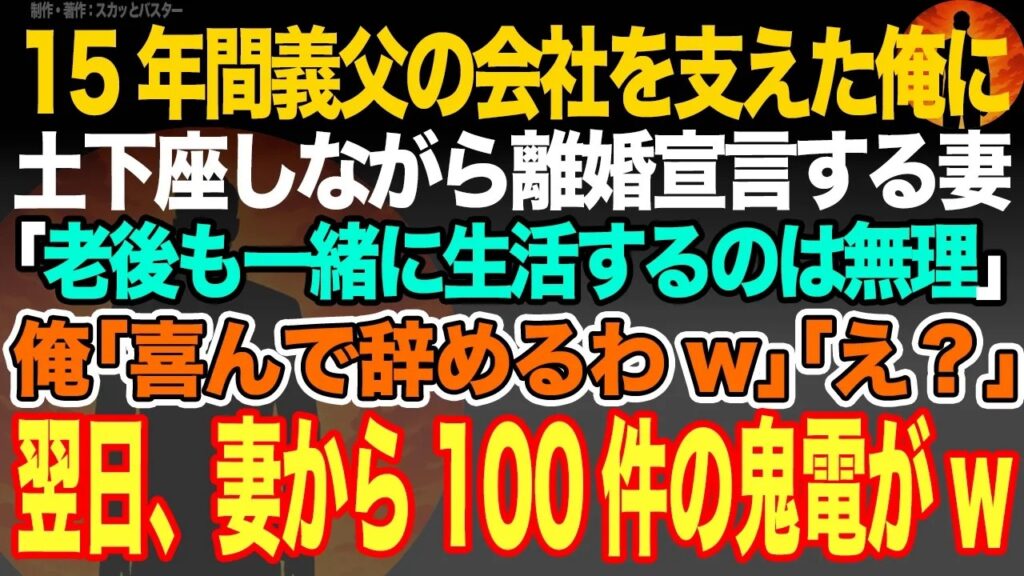 【感動スカッと】15年間義父の会社を支えた俺に土下座しながら離婚宣言する妻｢老後も一緒に生活するのは無理｣俺｢喜んで辞めるわw｣｢え？｣翌日、妻から100件の鬼電がw【いい話・朗読・泣ける話】