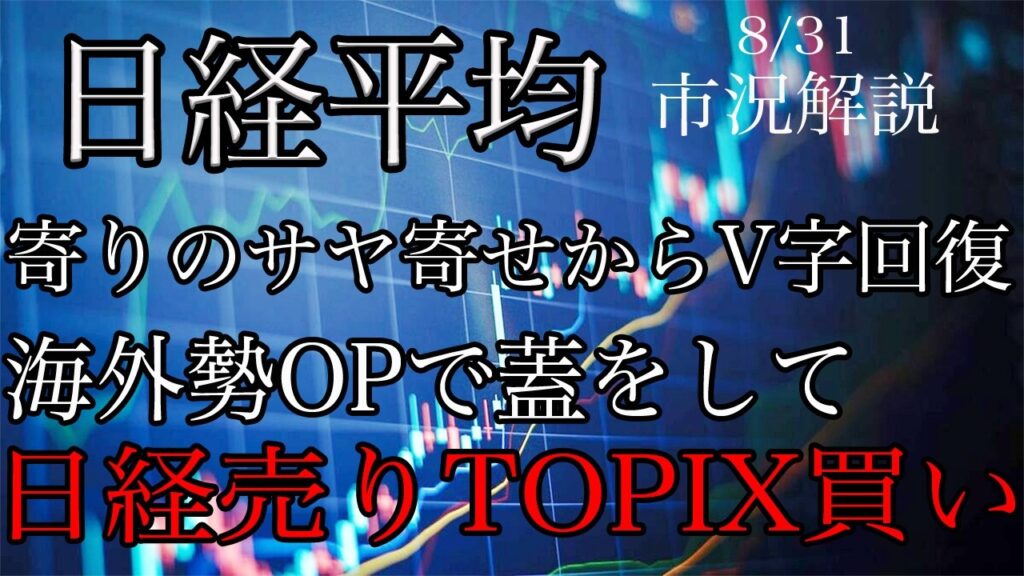 8/31【日経平均】寄り付きサヤ寄せ後からV字回復！海外勢はオプションで蓋をして日経売りのTOPIX買い！