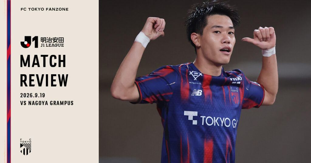 9/19 名古屋戦 MATCH REVIEW & INTERVIEW｜FC TOKYO FANZONE｜FC東京オフィシャルホームページ