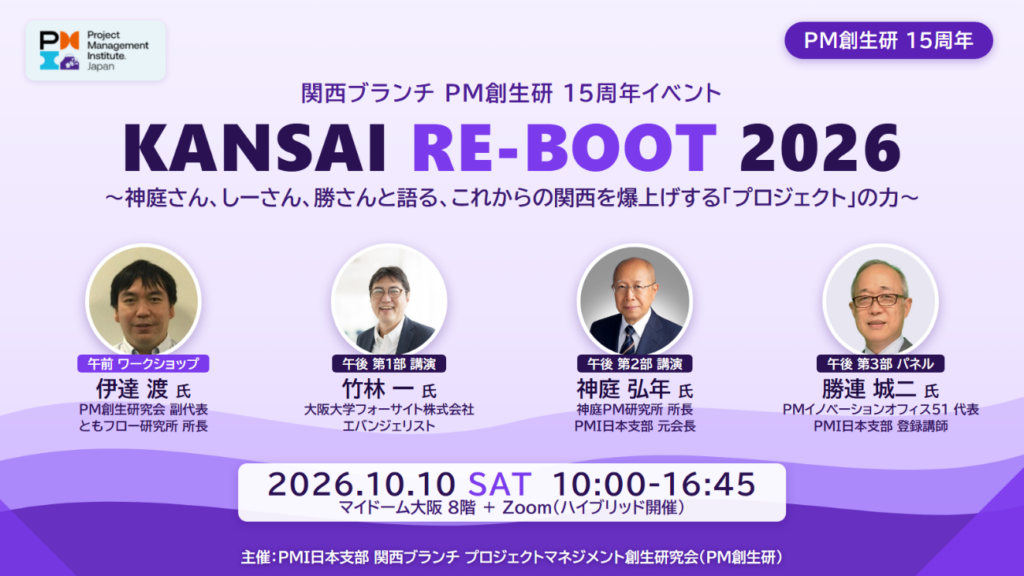 【10/10(土) 大阪+Zoom】PMI日本支部PM創生研15周年 KANSAI RE-BOOT 2026 〜神庭さん、しーさん、勝さんと語る、これからの関西を爆上げする「プロジェクト」の力〜 【10/10(土) 大阪+Zoom】PMI日本支部PM創生研15周年 KANSAI RE-BOOT 2026 〜神庭さん、しーさん、勝さんと語る、これからの関西を爆上げする「プロジェクト」の力〜