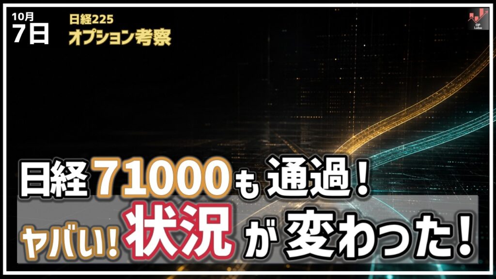 日経平均 71000円も通過！ ヤバい！ 状況が変わったけど何が変わったの？【10/7 日経225オプション】