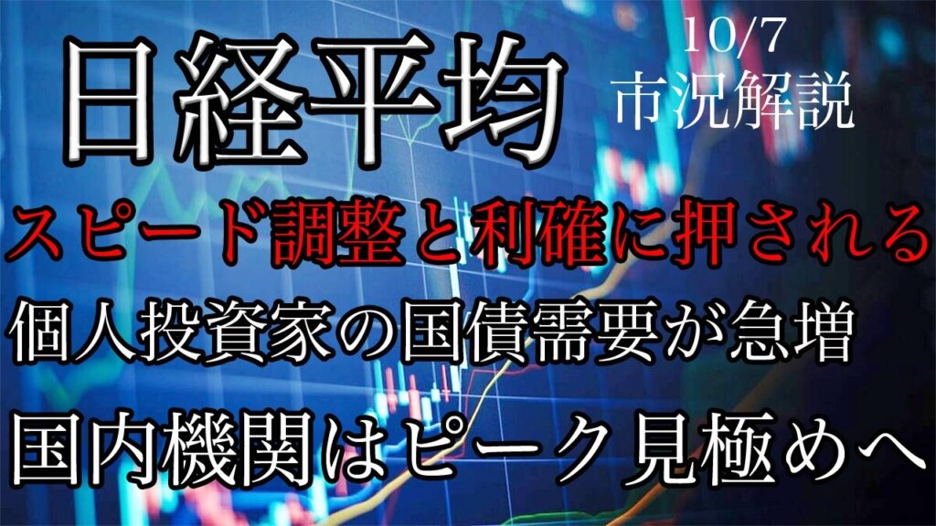 10/7【日経平均】スピード調整と利確に押される!個人投資家の国債需要が急増!国内機関はピーク見極めへ! 10/7【日経平均】スピード調整と利確に押される!個人投資家の国債需要が急増!国内機関はピーク見極めへ!